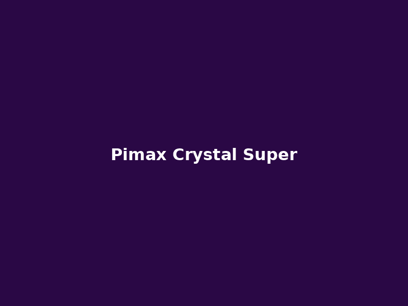 Pimax Crystal Super